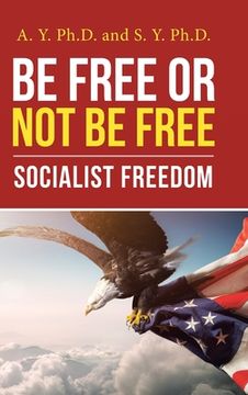 portada Be Free or Not Be Free: Socialist Freedom (en Inglés)