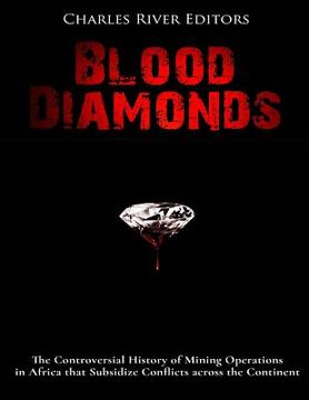 portada Blood Diamonds: The Controversial History of Mining Operations in Africa that Subsidize Conflicts across the Continent (en Inglés)
