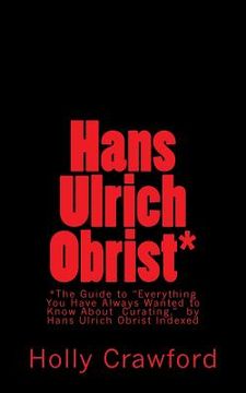 portada Hans Ulrich Obrist Indexed: Everything You Always Wanted to Know (About Curating) (in English)