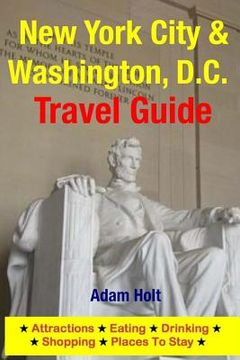 portada New York City & Washington, D.C. Travel Guide: Attractions, Eating, Drinking, Shopping & Places To Stay (en Inglés)