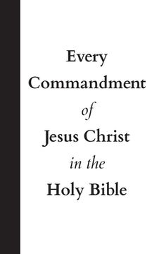 portada Every Commandment of Jesus Christ In The Holy Bible (en Inglés)
