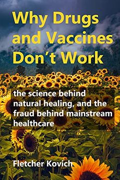 portada Why Drugs and Vaccines Don'T Work: The Science Behind Natural Healing, and the Fraud Behind Mainstream Healthcare (in English)
