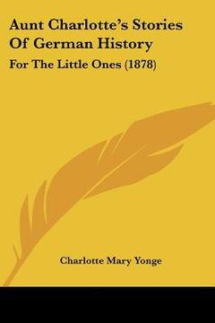 portada aunt charlotte's stories of german history: for the little ones (1878) (en Inglés)