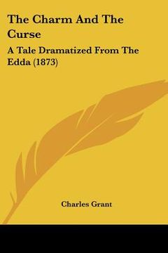 portada the charm and the curse: a tale dramatized from the edda (1873) (in English)