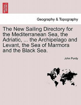 portada the new sailing directory for the mediterranean sea, the adriatic, ... the archipelago and levant, the sea of marmora and the black sea. (en Inglés)