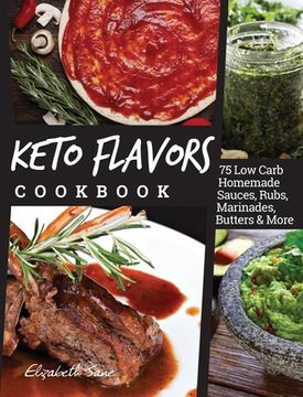portada Keto Flavors Cookbook: 75 Low Carb Homemade Sauces, Rubs, Marinades, Butters and more (en Inglés)
