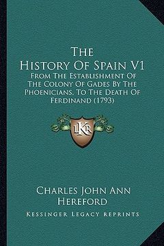 portada the history of spain v1: from the establishment of the colony of gades by the phoenicians, to the death of ferdinand (1793) (in English)