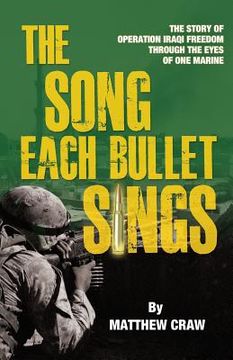 portada The Song Each Bullet Sings: The Story of Operation Iraqi Freedom Through the Eyes of One Marine (en Inglés)