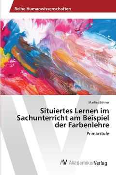 portada Situiertes Lernen im Sachunterricht am Beispiel der Farbenlehre (en Alemán)