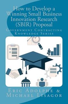 portada How to Develop a Winning Small Business Innovation Research (SBIR) Proposal: Government Contractor Knowledge Series (en Inglés)
