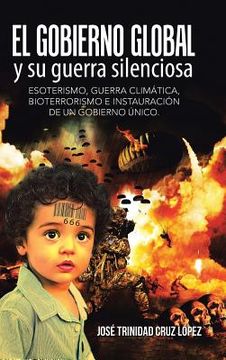 portada El Gobierno Global y su Guerra Silenciosa: Esoterismo, Guerra Climática, Bioterrorismo e Instauración de un Gobierno Único. (in Spanish)