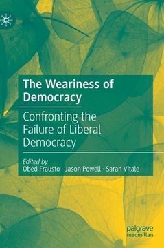 portada The Weariness of Democracy: Confronting the Failure of Liberal Democracy (en Inglés)