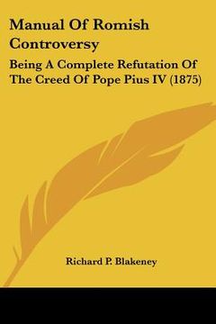 portada manual of romish controversy: being a complete refutation of the creed of pope pius iv (1875) (en Inglés)