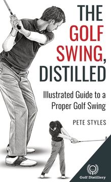 portada The Golf Swing, Distilled: Illustrated Guide to a Proper Golf Swing (in English)