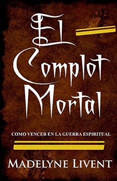 portada El Complot Mortal: Como Vencer en la Guerra Espiritual: Volume 1 (in Spanish)