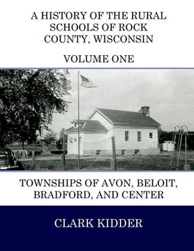 portada A History of the Rural Schools of Rock County, Wisconsin: Townships of Avon, Beloit, Bradford, and Center (en Inglés)