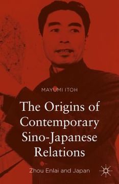 portada The Origins of Contemporary Sino-Japanese Relations: Zhou Enlai and Japan (in English)