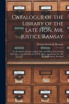portada Catalogue of the Library of the Late Hon. Mr. Justice Ramsay [microform]: to Be Sold by Auction on June 27th and 28th at Two O'clock Each Day at the S (en Inglés)
