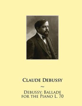 portada Debussy: Ballade for the Piano L. 70 (en Inglés)