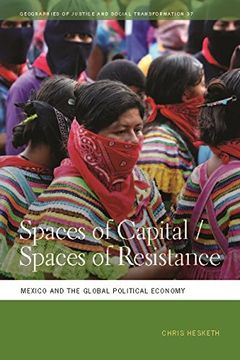 portada Spaces of Capital/Spaces of Resistance: Mexico and the Global Political Economy (The Geographies of Justice and Social Transformati)