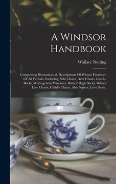portada A Windsor Handbook: Comprising Illustrations & Descriptions Of Winsor Furniture Of All Periods, Including Side Chairs, Arm Chairs, Comb-ba
