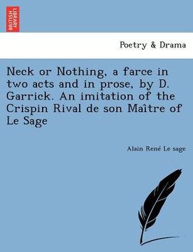 portada neck or nothing, a farce in two acts and in prose, by d. garrick. an imitation of the crispin rival de son mai tre of le sage