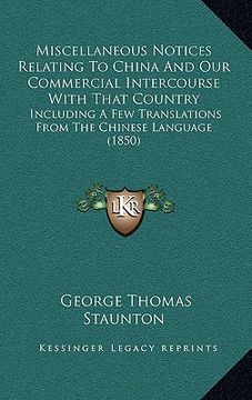 portada miscellaneous notices relating to china and our commercial intercourse with that country: including a few translations from the chinese language (1850 (en Inglés)