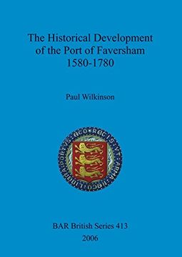 portada The Historical Development of the Port of Faversham 1580-1780: A Comprehensive Historical and Archaeological Investigation into the Maritime Organization of the Port (BAR British Series)