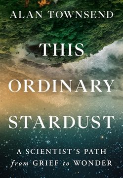 portada This Ordinary Stardust: A Scientist's Path from Grief to Wonder (en Inglés)