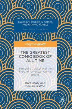 portada The Greatest Comic Book of All Time: Symbolic Capital and the Field of American Comic Books (in English)
