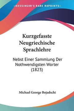 portada Kurzgefasste Neugriechische Sprachlehre: Nebst Einer Sammlung Der Nothwendigsten Worter (1823) (en Alemán)