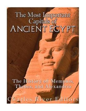 portada The Most Important Capitals of Ancient Egypt: The History of Memphis, Thebes, and Alexandria (en Inglés)