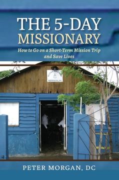 portada The 5-Day Missionary: How to Go on a Short-Term Mission Trip and Save Lives (en Inglés)