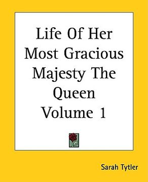 portada life of her most gracious majesty the queen volume 1 (en Inglés)