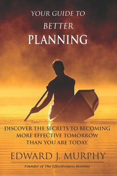 portada Your Guide to Better PLANNING: Discover the SECRETS to Becoming More Effective Tomorrow Than You Are Today (en Inglés)