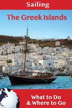 portada Sailing: The Greek Islands: What to Do & Where to Go (en Inglés)