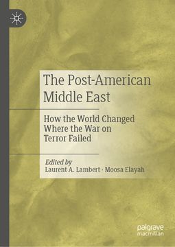 portada The Post-American Middle East: How the World Changed Where the War on Terror Failed (in English)