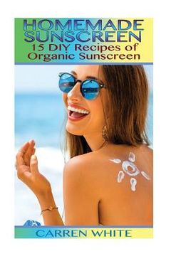 portada Homemade Sunscreen: 15 DIY Recipes of Organic Sunscreen: (Essential Oils, Aromatherapy)