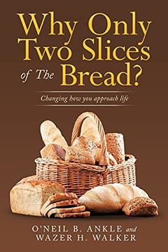portada Why Only two Slices of the Bread? Changing how you Approach Life (en Inglés)