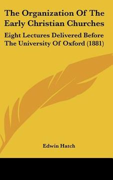portada the organization of the early christian churches: eight lectures delivered before the university of oxford (1881)