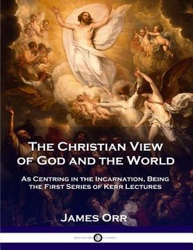 portada The Christian View of God and the World: As Centring in the Incarnation, Being the First Series of Kerr Lectures (en Inglés)