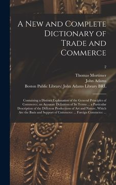 portada A New and Complete Dictionary of Trade and Commerce: Containing a Distinct Explanation of the General Principles of Commerce; an Accurate Definition o (in English)