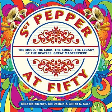 portada Sgt. Pepper at Fifty: The Mood, the Look, the Sound, the Legacy of the Beatles' Great Masterpiece