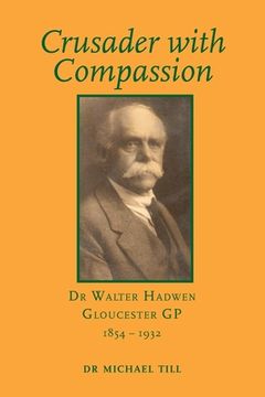 portada Crusader with Compassion: Dr Walter Hadwen, Gloucester GP, 1854-1932 (en Inglés)