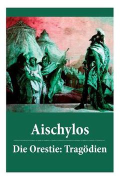 portada Die Orestie: Tragödien: Agamemnon + Die Grabspenderinnen + Die Eumeniden (en Alemán)