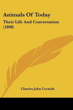 portada animals of today: their life and conversation (1898) (in English)