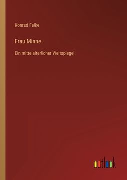 portada Frau Minne: Ein mittelalterlicher Weltspiegel (en Alemán)