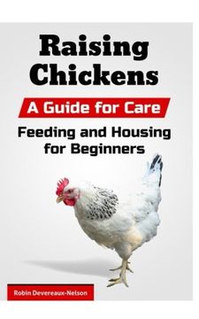 portada Raising Chickens: A Guide for Care, Feeding and Housing for Beginners (en Inglés)