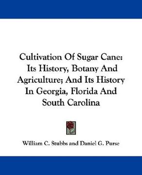 portada cultivation of sugar cane: its history, botany and agriculture; and its history in georgia, florida and south carolina (in English)