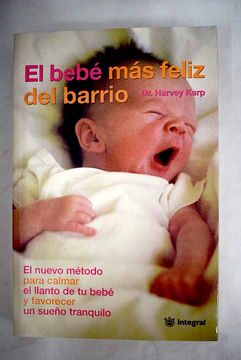 Libro El Bebe Mas Feliz Del Barrio El Nuevo Metodo Para Calmar El Llanto De Tu Bebe Y Favorecer Un Sueno Tranquilo Karp Harvey Isbn Comprar En Buscalibre